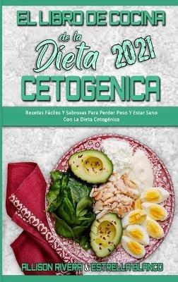 El Libro De Cocina De La Dieta Cetogénica 2021: Recetas Fáciles Y Sabrosas Para Perder Peso Y Estar Sano Con La Dieta Cetogénica (Keto Diet Cookbook 2021) (Spanish Version) - Allison Rivera,Estrella Blanco - cover