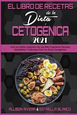 El Libro De Recetas De La Dieta Cetogenica 2021: Una Increible Coleccion De Las Mas Populares Recetas Saludables Y Sabrosas Para Su Dieta Cetogenica (Keto Diet Recipes Cookbook 2021) (Spanish Version) - Allison Rivera,Estrella Blanco - cover