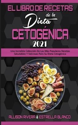 El Libro De Recetas De La Dieta Cetogénica 2021: Una Increíble Colección De Las Más Populares Recetas Saludables Y Sabrosas Para Su Dieta Cetogénica (Keto Diet Recipes Cookbook 2021) (Spanish Version) - Allison Rivera,Estrella Blanco - cover