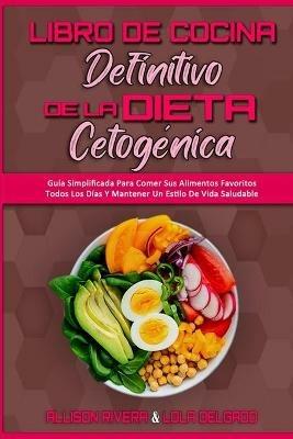 Libro De Cocina Definitivo De La Dieta Cetogenica: Guia Simplificada Para Comer Sus Alimentos Favoritos Todos Los Dias Y Mantener Un Estilo De Vida Saludable (The Ultimate Keto Diet Cookbook) (Spanish Version) - Allison Rivera,Lola Delgado - cover