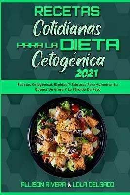 Recetas Cotidianas Para La Dieta Cetogenica 2021: Recetas Cetogenicas Rapidas Y Sabrosas Para Aumentar La Quema De Grasa Y La Perdida De Peso (Keto Diet Everyday Recipes 2021) (Spanish Version) - Allison Rivera,Lola Delgado - cover