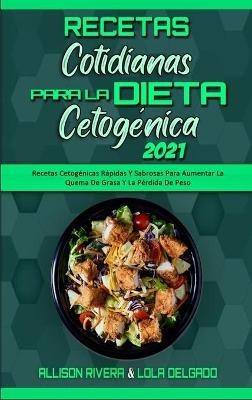 Recetas Cotidianas Para La Dieta Cetogénica 2021: Recetas Cetogénicas Rápidas Y Sabrosas Para Aumentar La Quema De Grasa Y La Pérdida De Peso (Keto Diet Everyday Recipes 2021) (Spanish Version) - Allison Rivera,Lola Delgado - cover