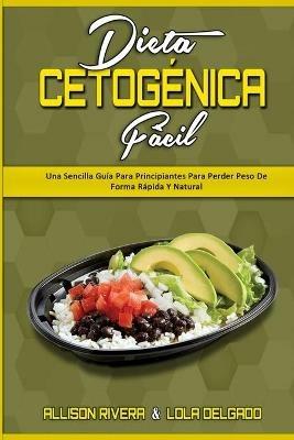Dieta Cetogenica Facil: Una Sencilla Guia Para Principiantes Para Perder Peso De Forma Rapida Y Natural (Keto Diet Made Easy) (Spanish Version) - Allison Rivera,Lola Delgado - cover