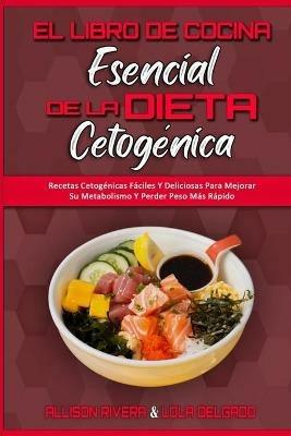 El Libro De Cocina Esencial De La Dieta Cetogenica: Recetas Cetogenicas Faciles Y Deliciosas Para Mejorar Su Metabolismo Y Perder Peso Mas Rapido (The Essential Keto Diet Cookbook) (Spanish Version) - Allison Rivera,Lola Delgado - cover