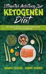 Ultimative Anleitung Zur Ketogenen Diät: Das Praktische Kochbuch Zum Abnehmen Ohne Verzicht Auf Ihre Keto-Lieblingsgerichte (Ultimate Guide To Ketogenic Diet) (German Version)