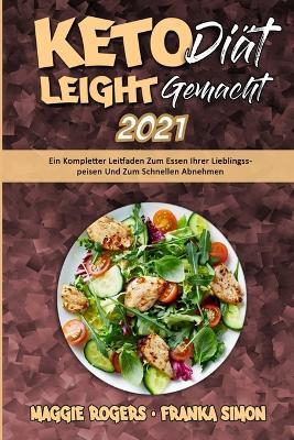 Keto-Diat Leicht Gemacht 2021: Ein Kompletter Leitfaden Zum Essen Ihrer Lieblingsspeisen Und Zum Schnellen Abnehmen (Keto Diet Made Easy 2021) (German Version) - Maggie Rogers,Franka Simon - cover