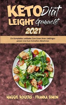 Keto-Diät Leicht Gemacht 2021: Ein Kompletter Leitfaden Zum Essen Ihrer Lieblingsspeisen Und Zum Schnellen Abnehmen (Keto Diet Made Easy 2021) (German Version) - Maggie Rogers,Franka Simon - cover