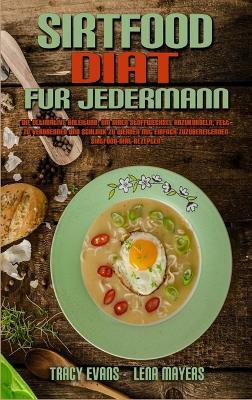 Sirtfood-Diät für Jedermann: Die Ultimative Anleitung, Um Ihren Stoffwechsel Anzukurbeln, Fett Zu Verbrennen Und Schlank Zu Werden Mit Einfach Zuzubereitenden Sirtfood-Diät-Rezepten (Sirtfood Diet For Everyone) (German Version) - Tracy Evans,Lena Mayers - cover