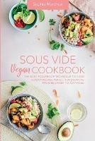 Sous Vide Vegan Cookbook: The Easy Foolproof Technique to Cook Healthy Recipes. Perfect for Everyone, from Beginner to Advanced - Sophia Marchesi - cover