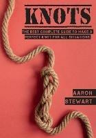 Knots: The Best Complete Guide to Make A Perfect Knot For All Situations