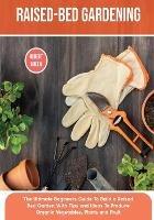 Raised-bed Gardening: The Ultimate Beginners Guide To Build a Raised Bed Garden With Tips and Ideas To Produce Organic Vegetables, Plants and Fruit - Robert Green - cover