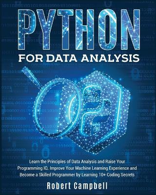 Python for Data Analysis: Learn the Principles of Data Analysis and Raise Your Programming Iq. Improve Your Machine Learning Experience and Become a Skilled Programmer by Learning 10+ Coding Secrets - Robert Campbell - cover