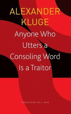 Anyone Who Utters a Consoling Word Is a Traitor - 48 Stories for Fritz Bauer - Alexander Kluge,Alta L. Price - cover