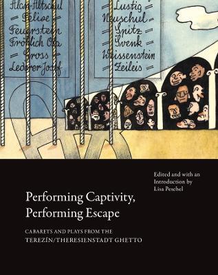 Performing Captivity, Performing Escape – Cabarets and Plays from the Terezín/Theresienstadt Ghetto - Lisa Peschel - cover