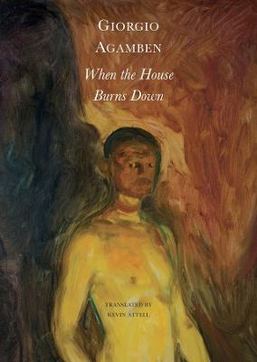 When the House Burns Down - From the Dialect of Thought - Giorgio Agamben,Kevin Attell - cover