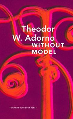 Without Model - Parva Aesthetica - Theodor W. Adorno,Wieland Hoban - cover