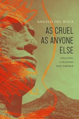 As Cruel as Anyone Else: Italians, Colonies and Empire - Angelo Del Boca - cover