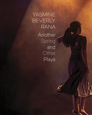 Another Spring: and Other Plays - Yasmine Beverly Rana - cover
