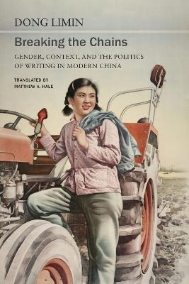 Breaking the Chains: Gender, Context, and the Politics of Writing in Modern China - Dong Limin - cover