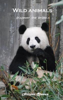 Wild animals: Discover the animals - Alison Steven - cover