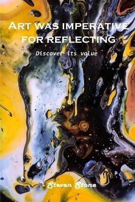 Art was imperative for reflecting: Discover its value - Steven Stone - cover