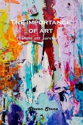 The Importance of Art: Make art survive - Steven Stone - cover