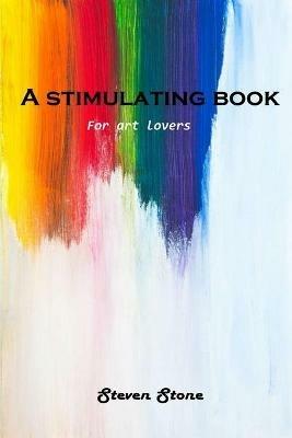 A stimulating book: For art lovers - Steven Stone - cover