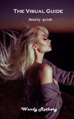 The Visual Guide: Beauty guide - Wendy Rothery - cover