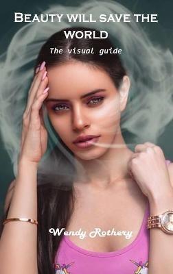 Beauty will save the world: The visual guide - Wendy Rothery - cover
