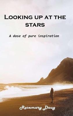 Looking up at the stars: A dose of pure inspiration - Rosemary Doug - cover