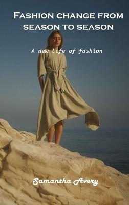 Fashion change from season to season: A new life of fashion - Samantha Avery - cover