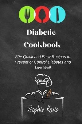 Diabetic Cookbook: 50+ Quick and Easy Recipes to Prevent or Control Diabetes and Live Well - Sophie Kruis - cover