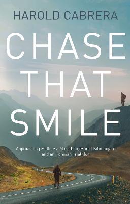 Chase That Smile: Approaching Midlife: a Marathon, Mount Kilimanjaro and an Ironman Triathlon - Harold Cabrera - cover