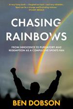 Chasing Rainbows: From Innocence to Purgatory and Redemption as a Compulsive Sports Fan