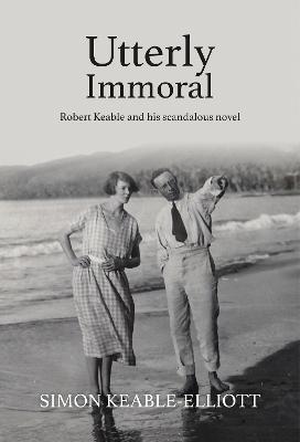 Utterly Immoral: Robert Keable and his scandalous novel - Simon Keable-Elliott - cover