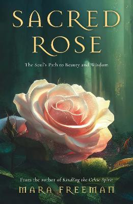Sacred Rose: The Soul’s Path to Beauty and Wisdom - Mara Freeman - cover