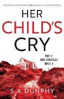 Her Child's Cry: Completely unputdownable Irish crime fiction - S a Dunphy - cover
