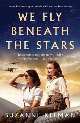 We Fly Beneath the Stars: An utterly heartbreaking and powerful WW2 novel based on a true story - Suzanne Kelman - cover