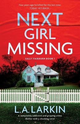 Next Girl Missing: A completely addictive and gripping crime thriller with a shocking twist - L A Larkin - cover