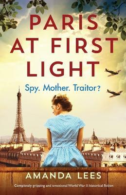Paris at First Light: Completely gripping and emotional World War II historical fiction - Amanda Lees - cover