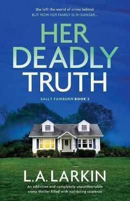 Her Deadly Truth: An addictive and completely unputdownable crime thriller filled with nail-biting suspense - L A Larkin - cover