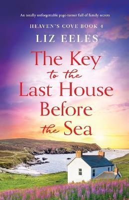 The Key to the Last House Before the Sea: A totally unforgettable page-turner full of family secrets - Liz Eeles - cover