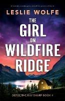 The Girl on Wildfire Ridge: An absolutely unputdownable crime thriller packed with twists - Leslie Wolfe - cover