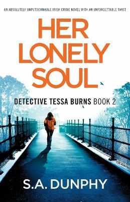 Her Lonely Soul: An absolutely unputdownable Irish crime novel with an unforgettable twist - S a Dunphy - cover