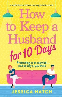 How to Keep a Husband for Ten Days: A totally hilarious and heart-warming romantic comedy - Jessica Hatch - cover