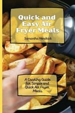Quick and Easy Air Fryer Meals: A Cooking Guide for Simple and Quick Air Fryer Meals