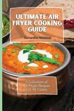 Ultimate Air Fryer Cooking Guide: A Collection of Air Fryer Recipes for All Tastes