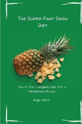 The Super Fast Dash Diet: This Is The Complete Diet For a Metabolism Boost - Hugh Ward - cover