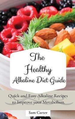 The Healthy Alkaline Diet Guide: Quick and Easy Alkaline to Improve your Metabolism - Sam Carter - cover
