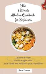 The Ultimate Alkaline Cookbook for Beginners: Delicious Recipes to lose Weight, boost your Health and rebalance your Metabolism